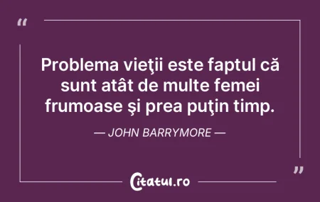 Problema vieţii este faptul că sunt at...