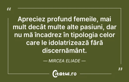 Apreciez profund femeile, mai mult decâ...