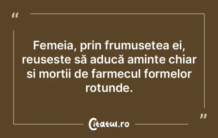 Femeia, prin frumusețea ei, reușește ...