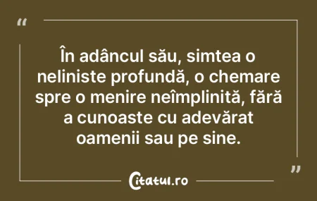 În adâncul său, simțea o neliniște ...