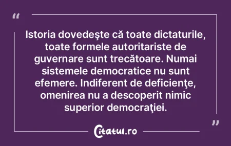 Istoria dovedeşte că toate dictaturile...