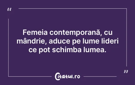 Femeia contemporană, cu mândrie, aduce...