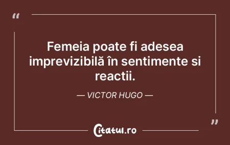 Femeia poate fi adesea imprevizibilă î...
