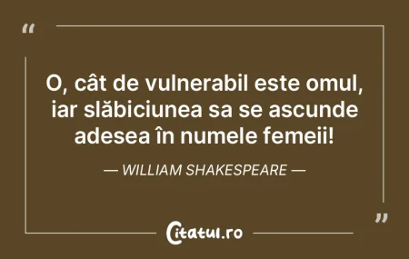 O, cât de vulnerabil este omul, iar slÄ... O, cât de vulnerabil este omul, iar slÄ...