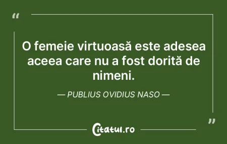 O femeie virtuoasă este adesea aceea ca...