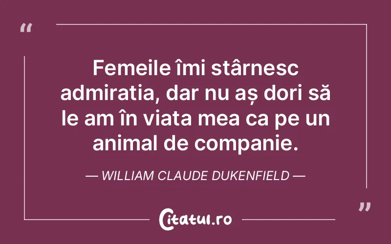 Citat William Claude Dukenfield - citate femei