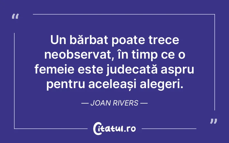 Un bărbat poate trece neobservat, în timp ce o femeie este judecată aspru pentru aceleași alegeri. Joan Rivers