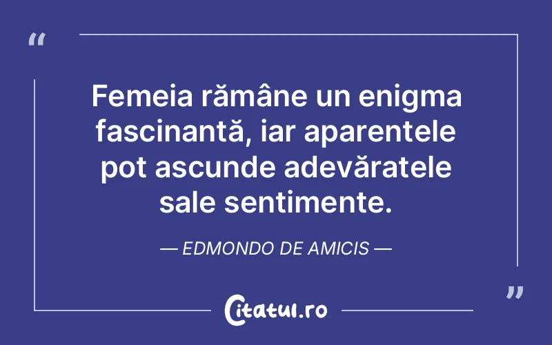 Femeia rămâne un enigma fascinantă, iar aparențele pot ascunde adevăratele sale sentimente. Edmondo De Amicis