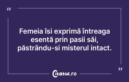 Femeia își exprimă întreaga esență...