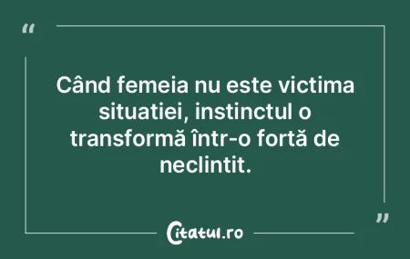 Când femeia nu este victima situației,...