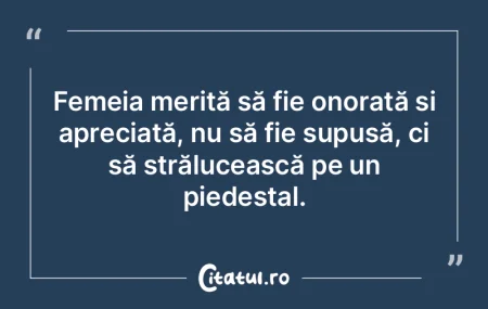 Femeia merită să fie onorată și apre...