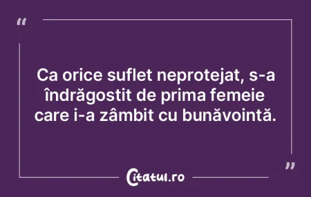 Ca orice suflet neprotejat, s-a îndrăg...