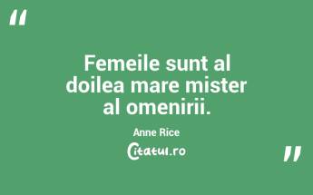 Femeile sunt al doilea mare mister al omenirii. Anne Rice...
