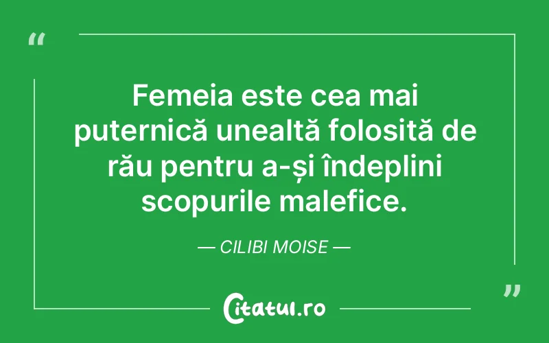 Femeia este cea mai puternică unealtă folosită de rău pentru a-și îndeplini scopurile malefice. Cilibi Moise