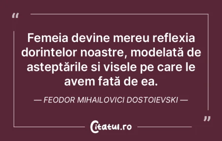 Femeia devine mereu reflexia dorințelor...