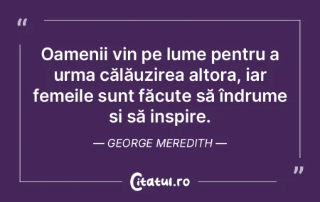 Oamenii vin pe lume pentru a urma călă...