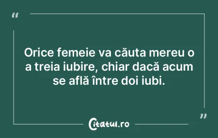 Orice femeie va căuta mereu o a treia i...