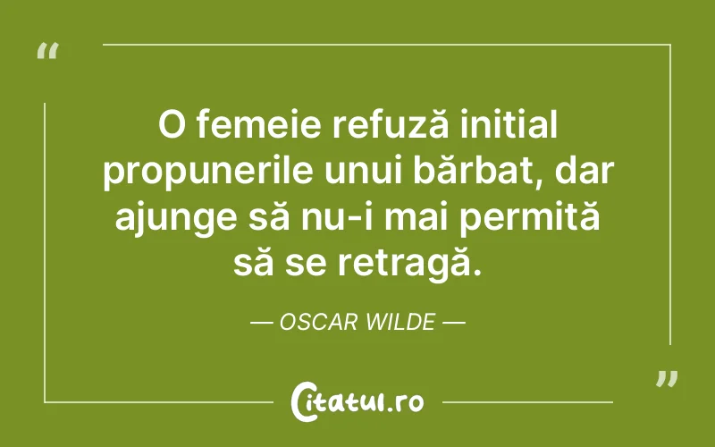 O femeie refuză inițial propunerile unui bărbat, dar ajunge să nu-i mai permită să se retragă. Oscar Wilde