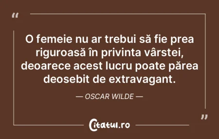 O femeie nu ar trebui să fie prea rigur...
