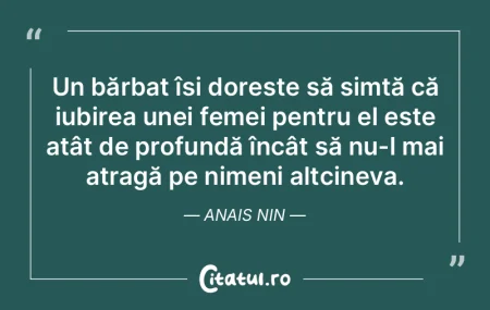 Un bărbat își dorește să simtă că...