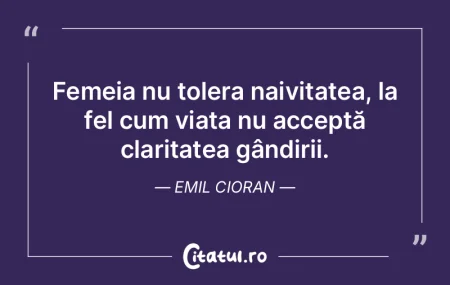 Femeia nu tolera naivitatea, la fel cum ...