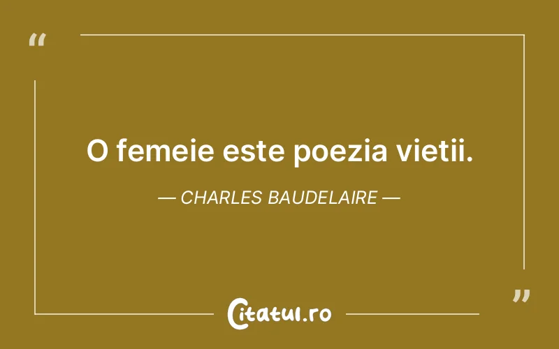 O femeie este poezia vieții. Charles Baudelaire