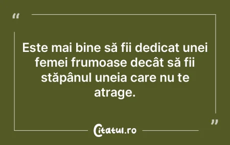 Este mai bine să fii dedicat unei femei...