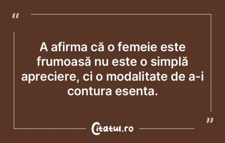 A afirma că o femeie este frumoasă nu ...
