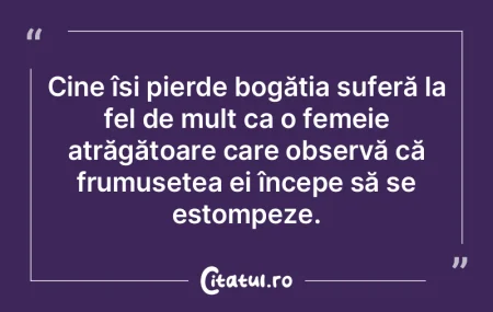 Cine își pierde bogăția suferă la f...