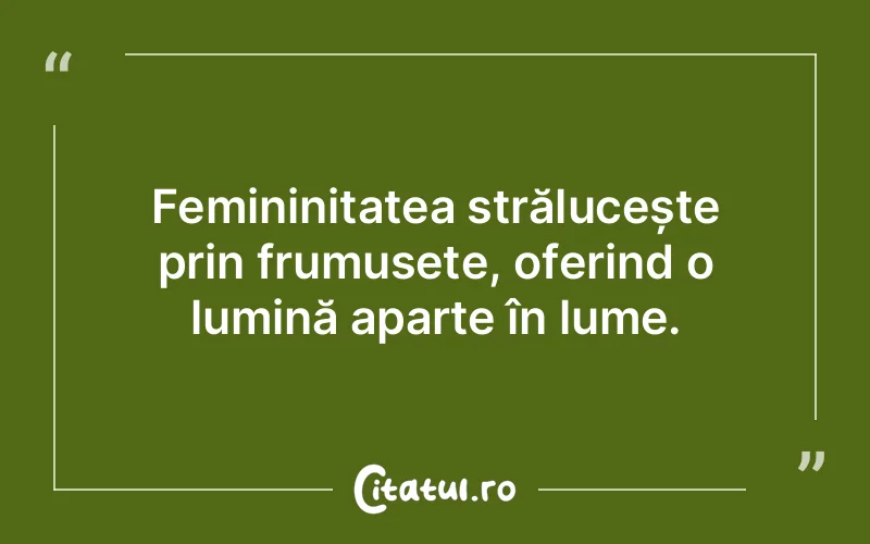 Femininitatea strălucește prin frumusețe, oferind o lumină aparte în lume.