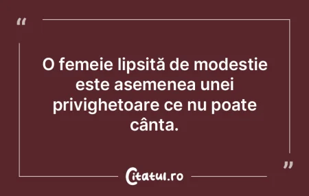 O femeie lipsită de modestie este aseme...