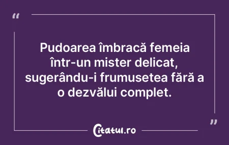 Pudoarea îmbracă femeia într-un miste...