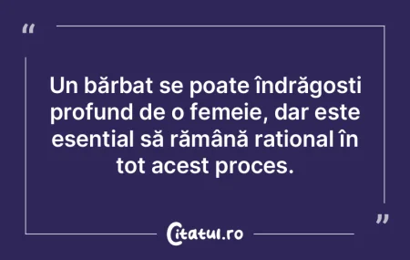 Un bărbat se poate îndrăgosti profund...