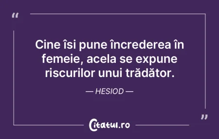 Cine își pune încrederea în femeie, ...
