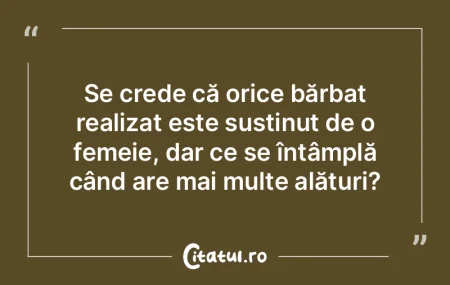 Se crede că orice bărbat realizat este...