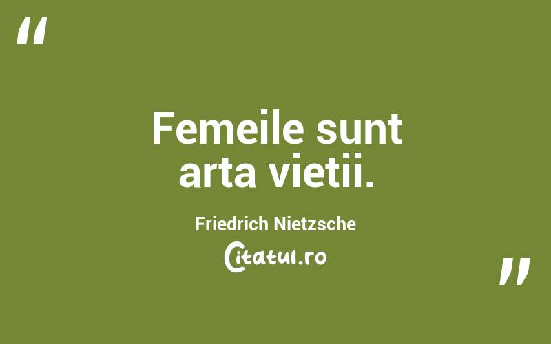 Femeile sunt arta vieții. Friedrich Nietzsche