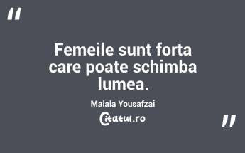 Femeile sunt forța care poate schimba lumea. Malala Yousafzai...