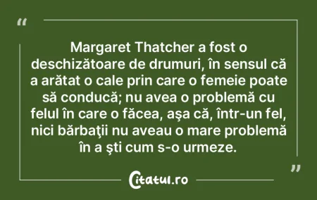 Margaret Thatcher a fost o deschizătoar... Margaret Thatcher a fost o deschizătoar...