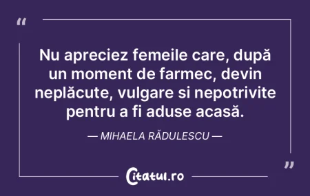 Nu apreciez femeile care, după un momen... Nu apreciez femeile care, după un momen...