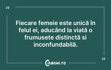 Fiecare femeie este unică în felul ei,...