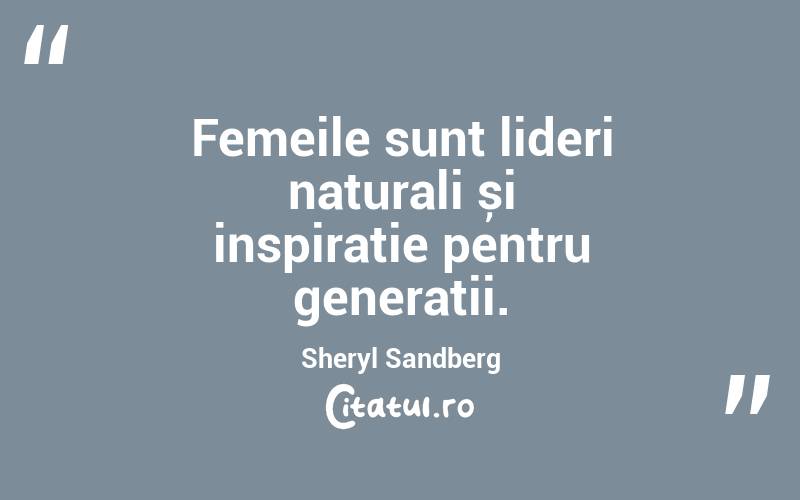 Femeile sunt lideri naturali și inspirație pentru generații. Sheryl Sandberg