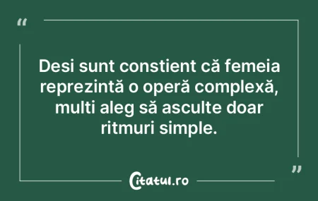 Deși sunt conștient că femeia reprezi...