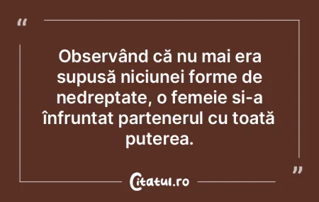 Observând că nu mai era supusă niciun...