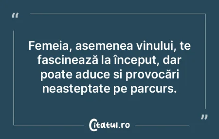 Femeia, asemenea vinului, te fascinează...