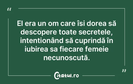 El era un om care își dorea să descop...