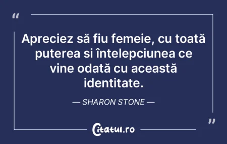 Apreciez să fiu femeie, cu toată puter...