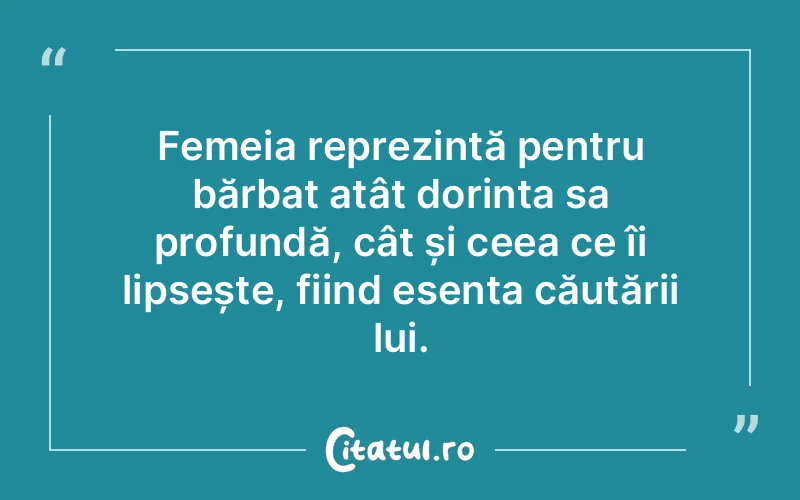 Femeia reprezintă pentru bărbat atât dorința sa profundă, cât și ceea ce îi lipsește, fiind esența căutării lui.