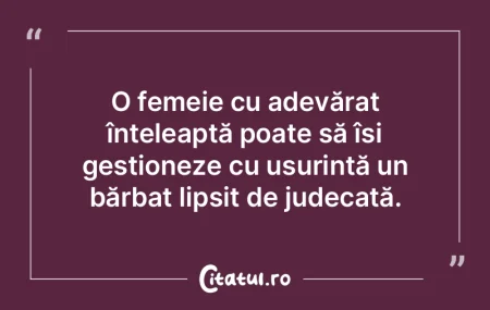 O femeie cu adevărat înțeleaptă poat... O femeie cu adevărat înțeleaptă poat...