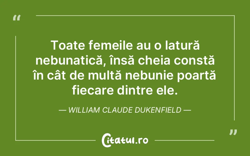 Citat William Claude Dukenfield - citate femei