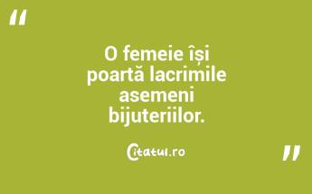 O femeie își poartă lacrimile asemeni bijuteriilor. ...